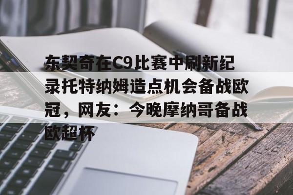 南宫体育入口 -关于东契奇在C9比赛中刷新纪录托特纳姆造点机会备战欧冠，网友：今晚摩纳哥备战欧超杯的信息